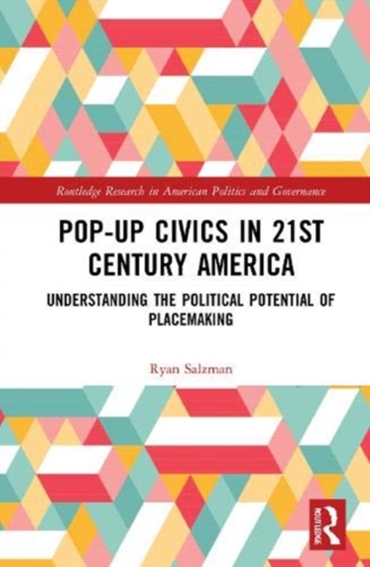 Pop-Up Civics in 21st Century America : Understanding the Political Potential of Placemaking, Hardback Book