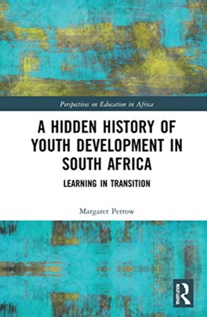 A Hidden History of Youth Development in South Africa : Learning in Transition, Hardback Book