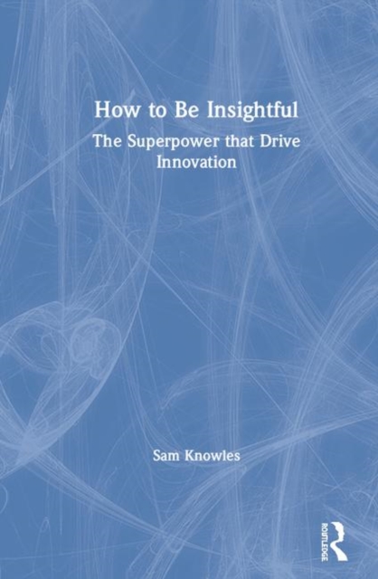 How To Be Insightful : Unlocking the Superpower that drives Innovation, Hardback Book