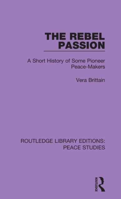 The Rebel Passion : A Short History of Some Pioneer Peace-Makers, Hardback Book