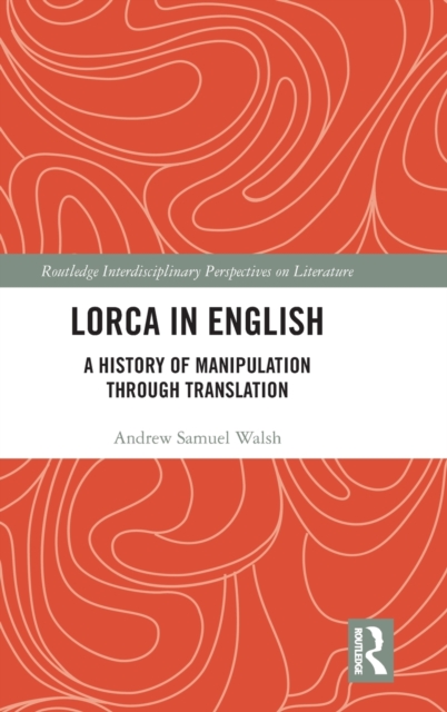 Lorca in English : A History of Manipulation through Translation, Hardback Book