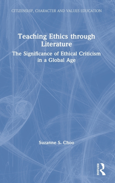 Teaching Ethics through Literature : The Significance of Ethical Criticism in a Global Age, Hardback Book