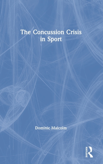 The Concussion Crisis in Sport, Hardback Book