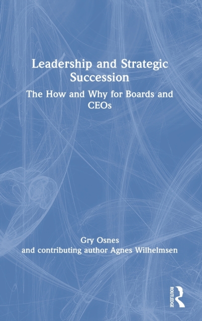 Leadership and Strategic Succession : The How and Why for Boards and CEOs, Hardback Book