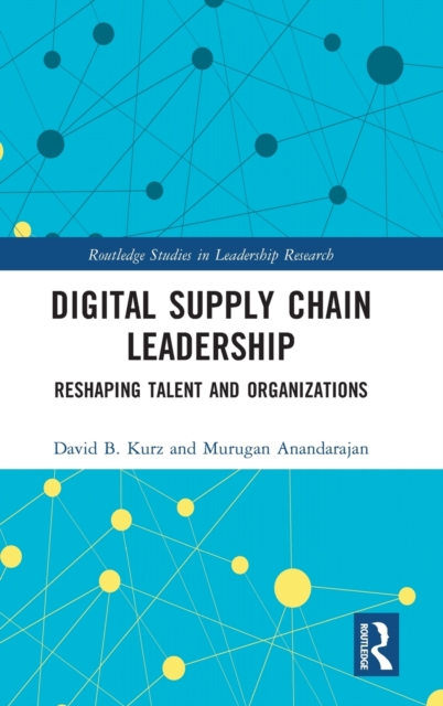 Digital Supply Chain Leadership : Reshaping Talent and Organizations, Hardback Book