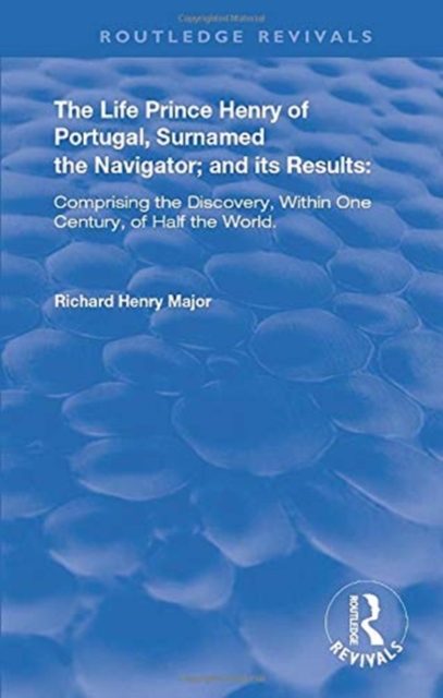 The Life of Prince Henry of Portugal : Surnamed the Nabigator and its Results, Hardback Book