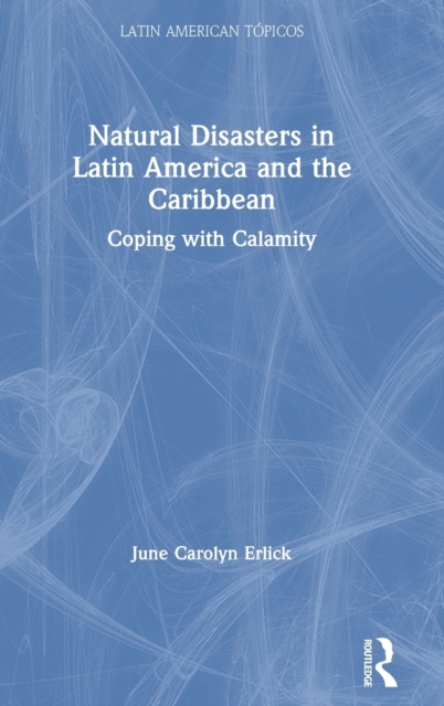 Natural Disasters in Latin America and the Caribbean : Coping with Calamity, Hardback Book
