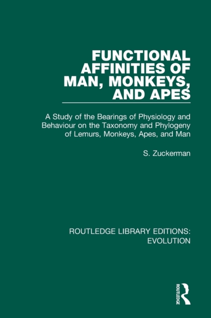 Functional Affinities of Man, Monkeys, and Apes : A Study of the Bearings of Physiology and Behaviour on the Taxonomy and Phylogeny of Lemurs, Monkeys, Apes, and Man, Paperback / softback Book