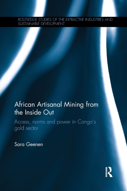 African Artisanal Mining from the Inside Out : Access, norms and power in Congo’s gold sector, Paperback / softback Book