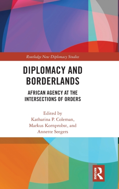 Diplomacy and Borderlands : African Agency at the Intersections of Orders, Hardback Book