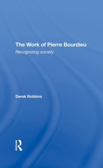 The Work Of Pierre Bourdieu : Recognizing Society, Hardback Book