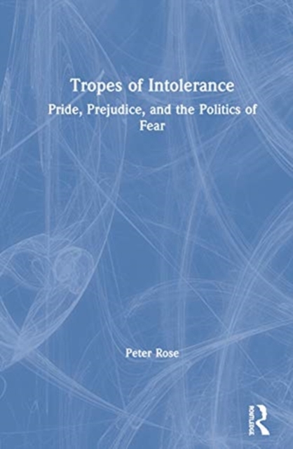 Tropes of Intolerance : Pride, Prejudice, and the Politics of Fear, Hardback Book