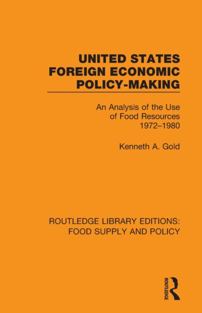 United States Foreign Economic Policy-making : An Analysis of the Use of Food Resources 1972-1980, Paperback / softback Book