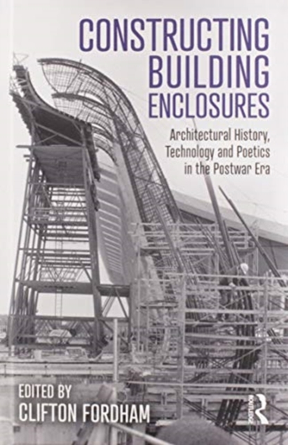 Constructing Building Enclosures : Architectural History, Technology and Poetics in the Postwar Era, Hardback Book