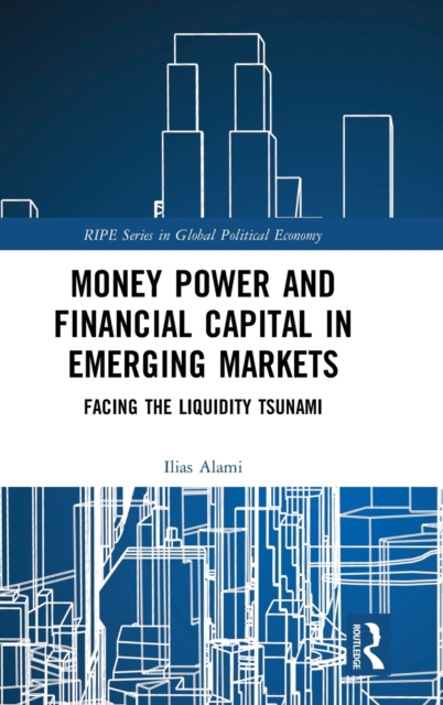 Money Power and Financial Capital in Emerging Markets : Facing the Liquidity Tsunami, Hardback Book