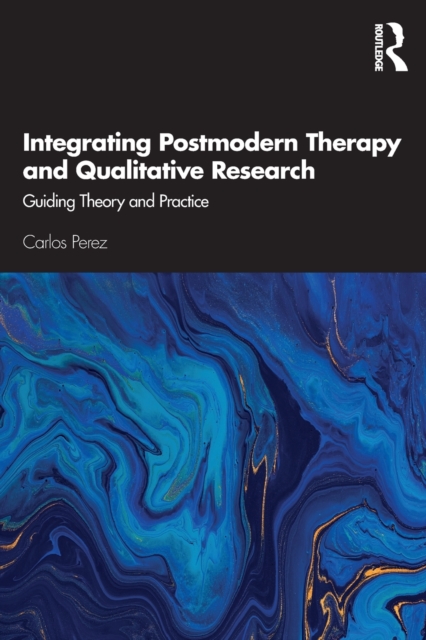 Integrating Postmodern Therapy and Qualitative Research : Guiding Theory and Practice, Paperback / softback Book