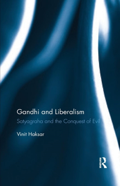 Gandhi and Liberalism : Satyagraha and the Conquest of Evil, Paperback / softback Book