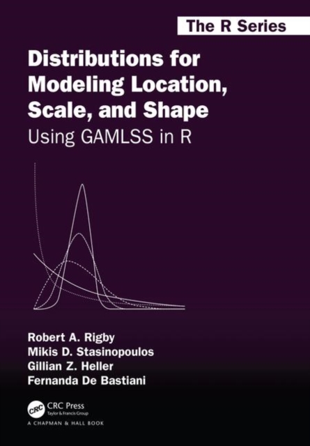 Distributions for Modeling Location, Scale, and Shape : Using GAMLSS in R, Hardback Book