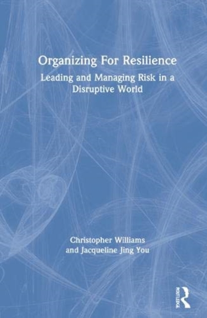 Organizing For Resilience : Leading and Managing Risk in a Disruptive World, Hardback Book