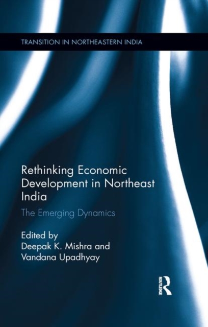 Rethinking Economic Development in Northeast India : The Emerging Dynamics, Paperback / softback Book