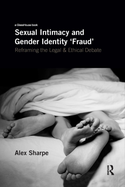 Sexual Intimacy and Gender Identity 'Fraud' : Reframing the Legal and Ethical Debate, Paperback / softback Book