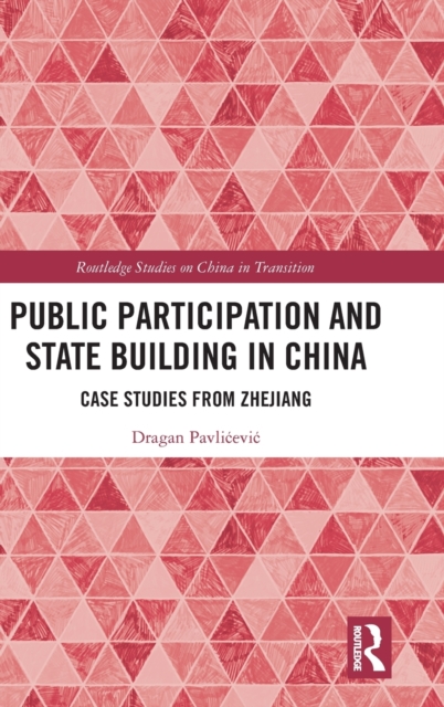 Public Participation and State Building in China : Case Studies from Zhejiang, Hardback Book