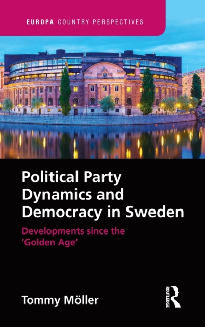 Political Party Dynamics and Democracy in Sweden: : Developments since the ‘Golden Age’, Hardback Book