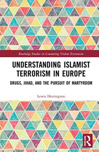 Understanding Islamist Terrorism in Europe : Drugs, Jihad, and the Pursuit of Martyrdom, Hardback Book