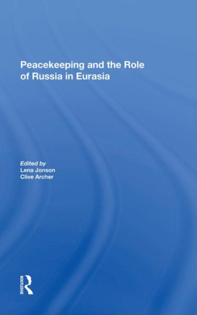 Peacekeeping And The Role Of Russia In Eurasia, Hardback Book