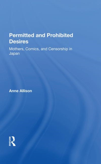 Permitted And Prohibited Desires : Mothers, Comics, And Censorship In Japan, Hardback Book