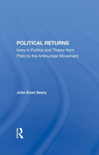 Political Returns : Irony In Politics And Theory From Plato To The Antinuclear Movement, Hardback Book