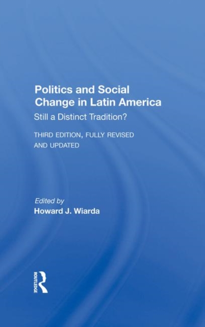 Politics And Social Change In Latin America : Still A Distinct Tradition? Third Edition, Hardback Book
