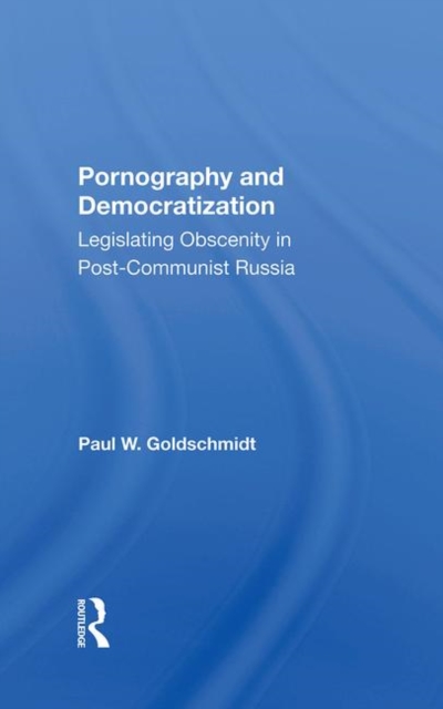 Pornography And Democratization : Legislating Obscenity In Post-communist Russia, Hardback Book