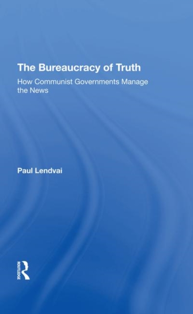 The Bureaucracy Of Truth : How Communist Governments Manage The News, Hardback Book