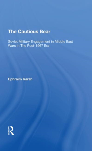 The Cautious Bear : Soviet Military Engagement In Middle East Wars In The Post1967 Era, Hardback Book