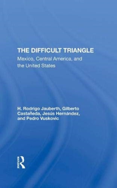 The Difficult Triangle : Mexico, Central America, And The United States, Hardback Book