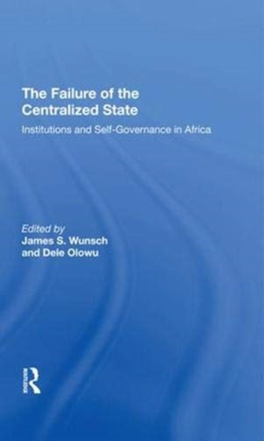 The Failure Of The Centralized State : Institutions And Selfgovernance In Africa, Hardback Book
