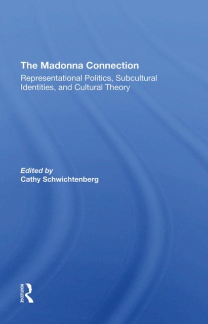 The Madonna Connection : Representational Politics, Subcultural Identities, And Cultural Theory, Hardback Book