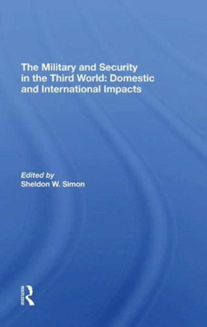 The Military And Security In The Third World : Domestic And International Impacts, Hardback Book