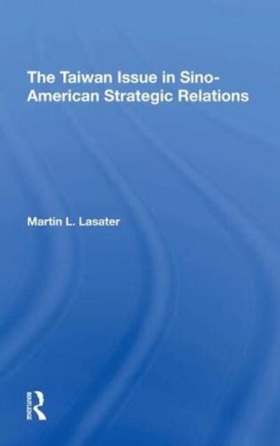 The Taiwan Issue In Sino-american Strategic Relations, Hardback Book