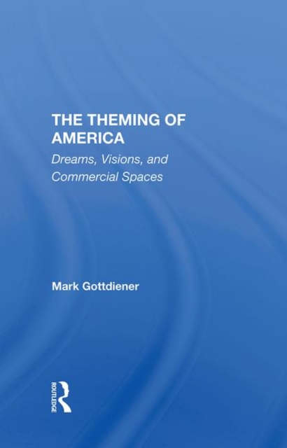The Theming Of America : Dreams, Visions, And Commercial Spaces, Hardback Book