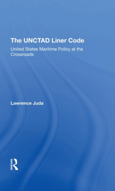 The Unctad Liner Code : United States Maritime Policy At The Crossroads, Hardback Book