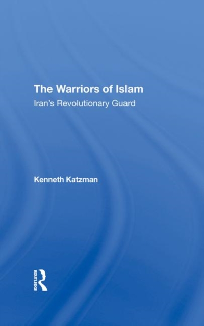 The Warriors Of Islam : Iran's Revolutionary Guard, Hardback Book