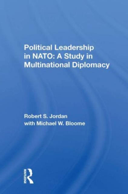 Political Leadership In Nato : A Study In Multinational Diplomacy, Paperback / softback Book