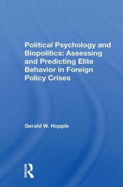 Political Psychology And Biopolitics : Assessing And Predicting Elite Behavior In Foreign Policy Crises, Paperback / softback Book