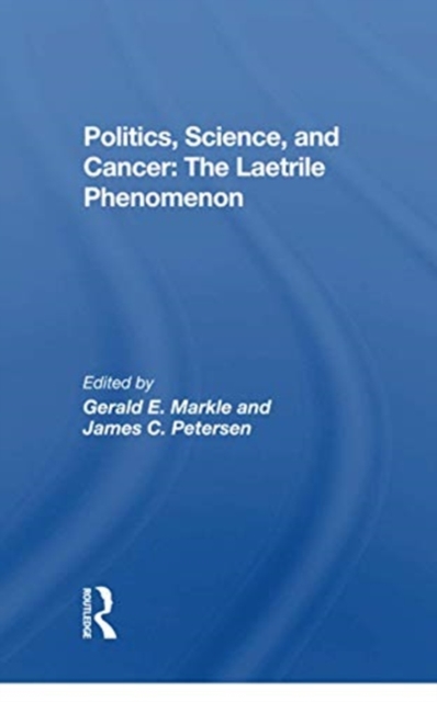 Politics, Science And Cancer : The Laetrile Phenomenon, Paperback / softback Book