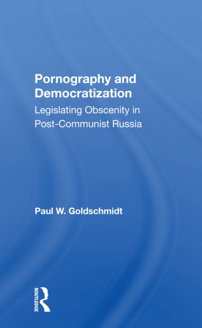 Pornography And Democratization : Legislating Obscenity In Post-communist Russia, Paperback / softback Book
