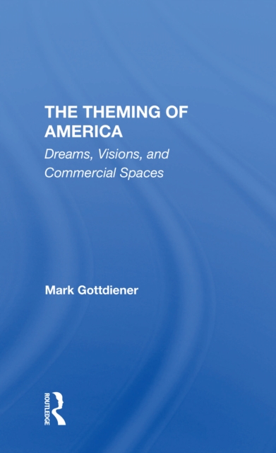 The Theming Of America : Dreams, Visions, And Commercial Spaces, Paperback / softback Book