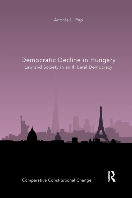Democratic Decline in Hungary : Law and Society in an Illiberal Democracy, Paperback / softback Book