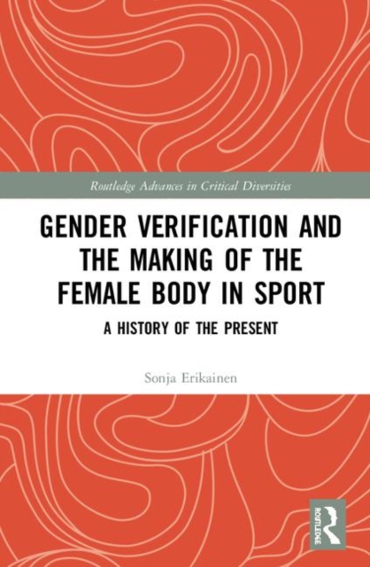 Gender Verification and the Making of the Female Body in Sport : A History of the Present, Hardback Book